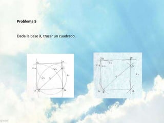 Problema 5
Dada la base X, trazar un cuadrado.
 