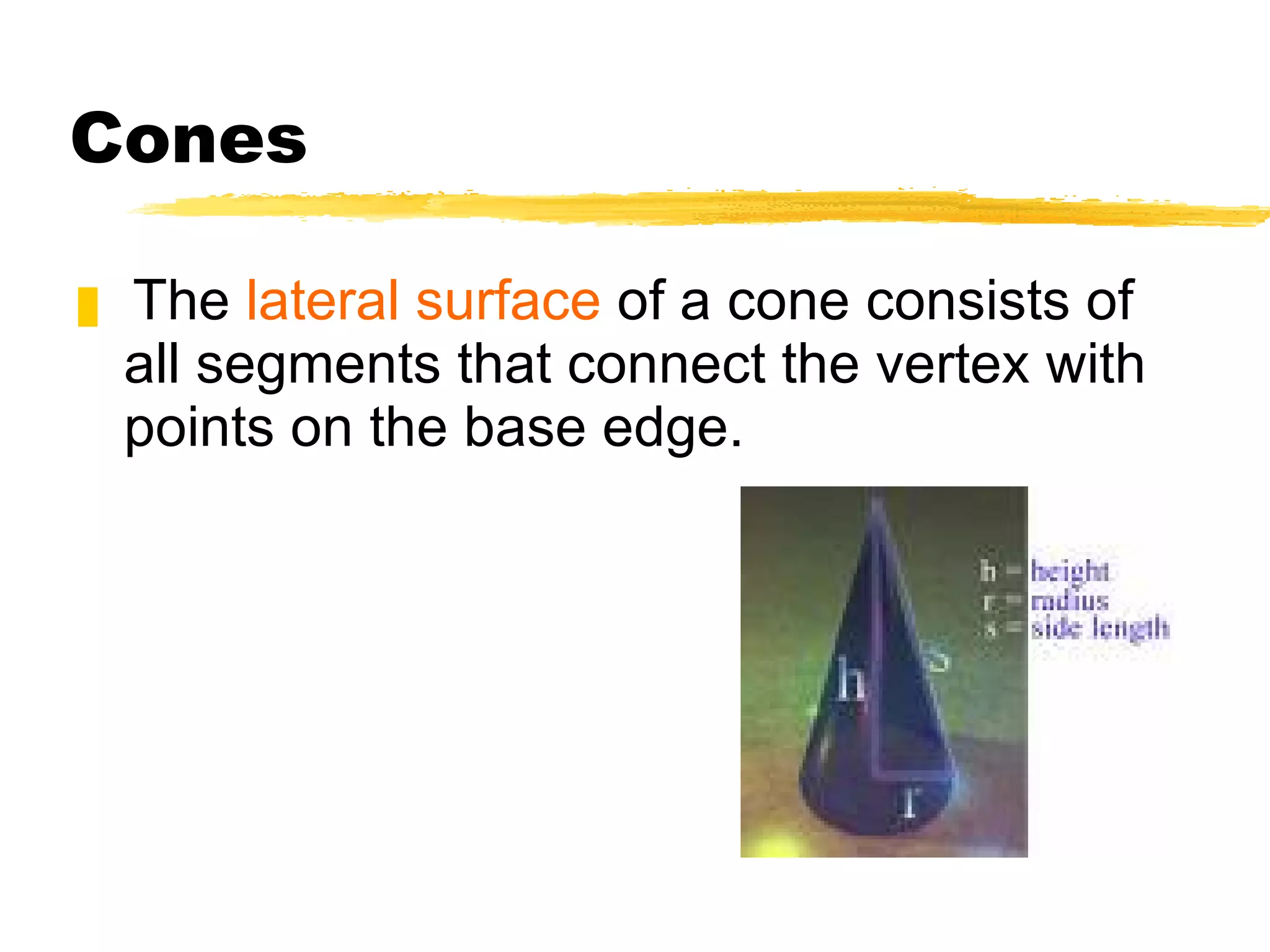 Cones The  lateral surface  of a cone consists of all segments that connect the vertex with points on the base edge. 
