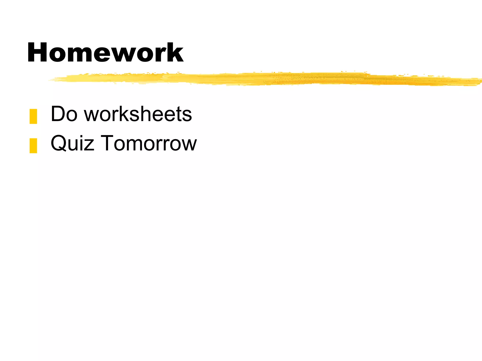 Homework Do worksheets Quiz Tomorrow 