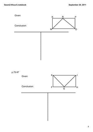 Geom2­4hour3.notebook                    September 20, 2011




          Given:
                                 K   R         P


          Conclusion:
                                 M             O




       p.79 #7
                                 K                 J
                   Given:



                   Conclusion:   F                 H
                                     G




                                                              7
 
