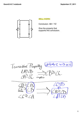 Geom2.6­2.7.notebook                                   September 27, 2011




                 A     X   BELL WORK

                           Conclusion: AB = YZ

                B      Y   Give the property that 
                           supports this conclusion.


                 C     Z




                                                                            1
 