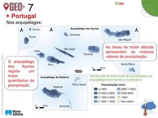 7
Nos arquipélagos:
+ Portugal
Distribuição do total anual de precipitação nos
arquipélagos dos Açores e da Madeira
As áreas de maior altitude
apresentam os maiores
valores de precipitação.
O arquipélago
dos Açores
regista um
maior
quantitativo de
precipitação.
 