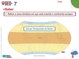 7
4. Refere a zona climática em que está inserido o continente europeu.
+Saber
Zonas Temperada do Norte
Zonas climáticas.
 