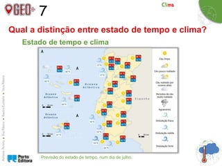 7
Qual a distinção entre estado de tempo e clima?
Estado de tempo e clima
Previsão do estado de tempo, num dia de julho.
 