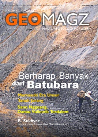 VOL. 2 NO. 2, JUNI 2012
Profil
R. Sukhyar
Bentara Utama Sumber Daya Mineral Indonesia
Memasuki Era Unsur
Tanah Jarang
Banyak
 