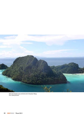18 GEOMAGZ Maret 2013
Bukit-bukit eksokars yang membentuk atol di Kepulauan Wayag.
Foto: Hanang Samodra
 