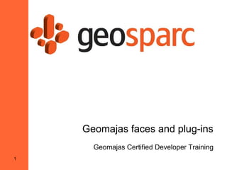 Geomajas faces and plug-ins
      Geomajas Certified Developer Training
1
 
