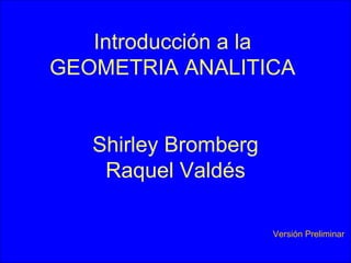 Introducción a la  GEOMETRIA ANALITICA  Shirley Bromberg Raquel Valdés Versión Preliminar 