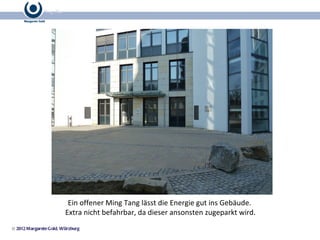 © 2012 Margarete Gold, Würzburg Ein offener Ming Tang lässt die Energie gut ins Gebäude.  Extra nicht befahrbar, da dieser ansonsten zugeparkt wird. 