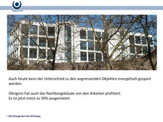 © 2012 Margarete Gold, Würzburg Auch heute kann der Unterschied zu den angrenzenden Objekten energetisch gespürt werden. Übrigens hat auch das Nachbargebäude von den Arbeiten profitiert.  Es ist jetzt meist zu 50% ausgemietet. 