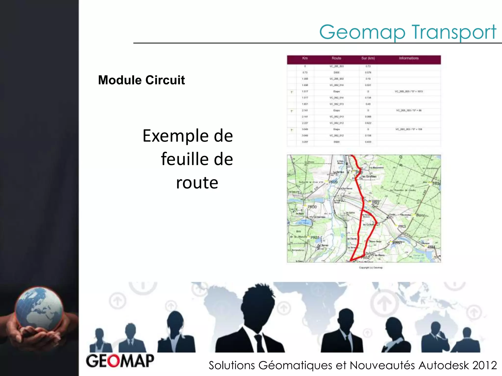 Geomap Transport

Module Circuit



       Exemple de
         feuille de
           route




                 Solutions Géomatiques et Nouveautés Autodesk 2012
 