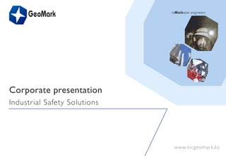 Corporate presentation	

Industrial Safety Solutions	





                                 www.nicgeomark.kz	

 