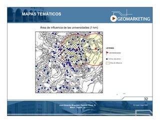 MAPAS TEMÁTICOS


      Área de influencia de las universidades (1 km)




                                                                          32
                     José Eduardo Mogollón Patricio Pérez R.   En base mapa IMQ
                                Marco Tupiza A.
 