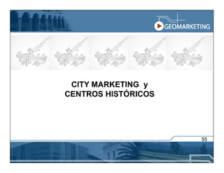 CITY MARKETING y
CENTROS HISTÓRICOS




                     55
 
