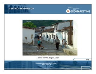 CENTROS HISTÓRICOS




                         Santa Martha, Bogotá, Jirón
                                                               59
                     José Eduardo Mogollón Patricio Pérez R.
                                Marco Tupiza A.
 