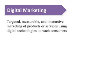 Targeted, measurable, and interactive
marketing of products or services using
digital technologies to reach consumers
Digital Marketing
 