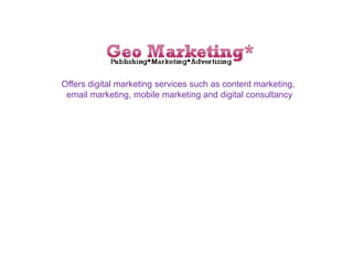 Offers digital marketing services such as content marketing,
email marketing, mobile marketing and digital consultancy
 