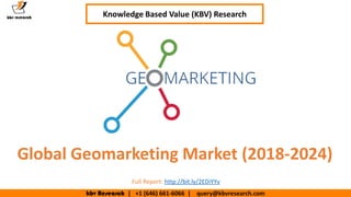 kbv Research | +1 (646) 661-6066 | query@kbvresearch.com
Executive Summary (1/2)
Global Geomarketing Market (2018-2024)
Knowledge Based Value (KBV) Research
Full Report: http://bit.ly/2EDiYYv
 