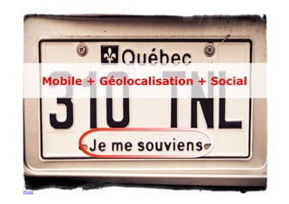 Mobile + Géolocalisation + Social




Photo
 