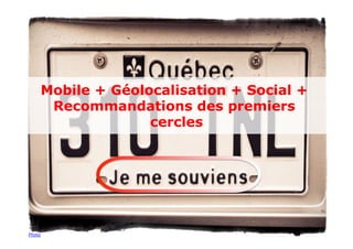 Mobile + Géolocalisation + Social +
         Recommandations des premiers
                      cercles




Photo
 