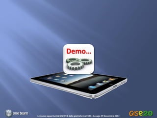 Demo…




Le nuove opportunità GIS WEB della piattaforma ESRI – Assago 27 Novembre 2012
 