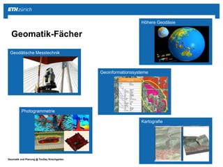 ||Geomatik und Planung @ TecDay Kirschgarten 25.3.2015www.geomatik.ethz.ch
Geomatik-Fächer
Geodätische Messtechnik
Photogrammetrie
Höhere Geodäsie
Geoinformationssysteme
Kartografie
 