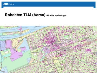 ||Geomatik und Planung @ TecDay Kirschgarten
Rohdaten TLM (Aarau) (Quelle: swisstopo)
 