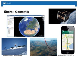 ||Geomatik und Planung @ TecDay Kirschgarten
Überall Geomatik
25.3.2015www.geomatik.ethz.ch
 