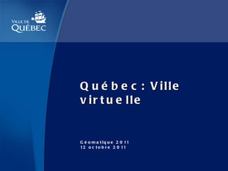 Québec: Ville virtuelle Géomatique 2011 12 octobre 2011 