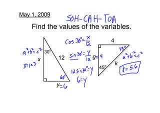 May 1, 2009

    Find the values of the variables.
                                 4
          30o
                        g
                12
      x
                                     k
                             o
                            45


                y
 
