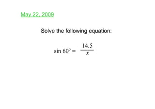 May 22, 2009

       Solve the following equation:


                     o
                          14.5 
               sin 60  =   x
 