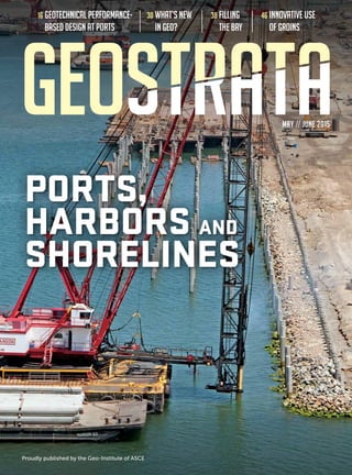 MAY // JUNE 2015
16 Geotechnical Performance-
Based Design at Ports
30 What’s New
in Geo?
PORTS,
HARBORS AND
SHORELINES
Proudly published by the Geo-Institute of ASCE
46 Innovative Use
of Groins
38 Filling
the Bay
 