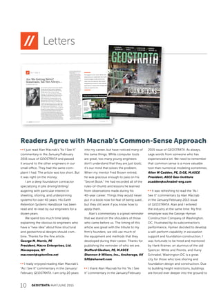 10 GEOSTRATA MAY/JUNE 2015
Readers Agree with Macnab’s Common-Sense Approach
Letters
16 GEOSTRATA JANUARY/FEBRUARY 2015
Are We Getting Better?
Sometimes, but Not Always…
As I See It
By Alan Macnab, P.Eng., D.GE
The foundation drilling business has changed
dramatically during my career. Equipment
advances and revolutionary design thinking
brought about many of these changes.
However, we continue to forget successes
of the past, or discount them, when we can’t
clearly understand the mechanisms of the
observed behavior. Terzaghi taught us the
observational method six decades ago, and
although we all know about it, and agree that
it makes sense, precious few of us really use it.
In fact, with the increasing use of codes, and
the tyranny of permitting agencies, I fear that
the observational method is dying. So with this
perspective, please tolerate an old retired guy,
as he reminisces about things he has seen.
In 1973, we placed casing by dropping it in pre-excavated holes, or on rare
occasions driving it with a drop weight called a tappette. Pulling casing was
performed by dead pull using cranes, or sometimes three tripods with multiple
reeved blocks. Buckling of crane booms was not unusual — which, of course, was
very dangerous. Although vibro hammers were first introduced to North America
in 1957, when I started we were just learning where and when to use them.
In 2014, we are finding more and more casing installed by vibro hammer
or with the utilization of oscillators and rotators. The use of casing has been
reduced by the introduction of polymer slurries in the 1980s. Vibro extraction
Karl Terzaghi
17www.asce.org/geo
The research of Dr. Lymon Reese and
others led us to understand that shafts
function largely in side wall friction,
rather than end bearing. Bells began
disappearing except for some specific
applications in places like Chicago and
areas of expansive soils.
or removal of casing by oscillator is very
common, and fortunately we have less
crane boom failure.
In 1973, we entered almost all dry
or cased shafts. This entry was for hand
cleaning and subsequent inspection by
engineering personnel. Belled shafts
were common, which required a great
deal of hand cleaning. The largest bell I
ever saw was 36 ft in diameter!
The research of Dr. Lymon Reese and
others led us to understand that shafts
function largely in side wall friction,
rather than end bearing. Bells began
disappearing except for some specific
applications in places like Chicago and
areas of expansive soils. Rock socket
design, rather than a wire brushed end
bearing in rock, as was previously the
status quo, became more the norm. By
2014, except in places like the Piedmont
regions of the Southeast and Chicago,
shaft entry has virtually disappeared
with the hearty approval of OSHA.
Speaking of end bearing, early in
my career I spent hours under a heavy
girder, anchored with piles which
acted as a load test frame, reading dial
gauges as we performed plate bearing
tests on rock. Full-scale load tests on
piles or shafts, using either anchorage
or dead weight for reaction, were very
difficult, so we scaled up plate load tests.
Full-scale load tests to loads which we
couldn’t have even imagined then are
now possible with O-cells, Statnamic,
and drop weight mechanisms.
In 1973, tiebacks were used in only a
few areas in North America, and in those
areas the work was usually performed
with continuous flight augers. The rest of
us were using raker- and cross-lot braced
excavations. Grouting of tiebacks was by
gravity tremie methods, or even free fall.
Today, we employ duplex drilling meth-
ods and first pressure grouting and now
secondary grouting. Pressure grouting
gives us much higher capacities, and
secondary grouting frees up the drill to
maintain production.
The introduction of small diameter,
cased rotary drilling and duplex, cased
drilling for tiebacks has also assisted
www.GRLengineers.com/pit info@GRLengineers.com
Central Ofﬁce..... 216.831.6131
California............ 323.441.0965
Colorado ............ 303.666.6127
Florida................ 407.826.9539
Illinois................. 847.221.2750
Louisiana............ 985.640.7961
North Carolina.... 704.593.0992
Ohio.................... 216.831.6131
Pennsylvania...... 610.459.0278
Washington........ 425.381.9690
Quick response... results you can trust
by the Foundation Testing Experts
Pulse Echo Integrity Testing (PIT)
GRL assesses
the integrity
(and depth)
of concrete
foundations
in minutes.
Pulse Echo Pile
Integrity Testing is
standardized by
ASTM D5882.
Integrity Testing is
JANUARY // FEBRUARY 2015
Proudly published by the Geo-Institute of ASCE
28 A Foundation
Engineering Trip
46 Foundation
Engineering… 102
40 Screw Piles and
Helical Anchors
34 Spread Footings
Revisited
FOUNDATIONS
j j I just read Alan Macnab’s “As I See It”
commentary in the January/February
2015 issue of GEOSTRATA and passed
it around to the other engineers in our
small office. They had the same com-
plaint I had. The article was too short. But
it was right on the money.
I am a deep foundation contractor
specializing in pile driving/drilling/
augering with particular interest in
sheeting, shoring, and underpinning
systems for over 40 years. His Earth
Retention Systems Handbook has been
read and re-read by our engineers for a
dozen years.
We spend too much time lately
explaining the obvious to engineers who
have a “new idea” about how structural
and geotechnical designs should com-
bine. Thanks for the fine article.
George M. Morris, PE
President, Macro Enterprises, Ltd.
Massapequa, NY
macroent@optonline.net
j j I really enjoyed reading Alan Macnab’s
“As I See It” commentary in the January/
February GEOSTRATA. I am only 20 years
into my career, but have noticed many of
the same things. While computer tools
are great, too many young engineers
don’t understand that they are just tools;
it’s our mind that solves the problem.
When my mentor Fred Brown retired,
he was gracious enough to pass on his
“Secret Book.” He had recorded all of the
rules-of-thumb and lessons he learned
from observations made during his
40-year career. Things they would never
put in a book now for fear of being sued…
but they still work if you know how to
apply them.
Alan’s commentary is a great reminder
that we stand on the shoulders of those
who came before us. The timing of this
article was great with the tribute to my
firm’s founders; we still use much of
the equipment and methods that they
developed during their career. Thanks for
publishing the reminder of who we are.
Stafford Glashan, PE, M.ASCE
Shannon  Wilson, Inc., Anchorage, AK
SJG@shanwil.com
j j I thank Alan Macnab for his “As I See
It” commentary in the January/February
2015 issue of GEOSTRATA. As always,
sage words from someone who has
experienced a lot. We need to remember
that common sense is a more valuable
tool than numerical modeling sometimes.
Allen W Cadden, PE, D.GE, M.ASCE
President, ASCE Geo-Institute
acadden@schnabel-eng.com
j j It was refreshing to read the “As I
See It” commentary by Alan Macnab
in the January/February 2015 issue
of GEOSTRATA. Alan and I entered
the industry at the same time. My first
employer was the George Hyman
Construction Company of Washington,
DC. Frustrated by its subcontractor’s
performance, Hyman decided to develop
a self-perform capability in excavation
support and foundation construction. I
was fortunate to be hired and mentored
by Hank Kramer, an alumnus of the old
Spencer, White and Prentis, and Harry
Schnabel. Washington DC is a great
city for those who love shoring and
foundation design and construction. Due
to building height restrictions, buildings
are forced ever deeper into the ground to
 