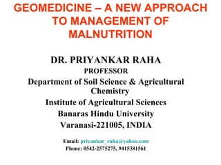 GEOMEDICINE – A NEW APPROACH TO MANAGEMENT OF MALNUTRITION ,[object Object],[object Object],[object Object],[object Object],[object Object],[object Object],[object Object],[object Object]