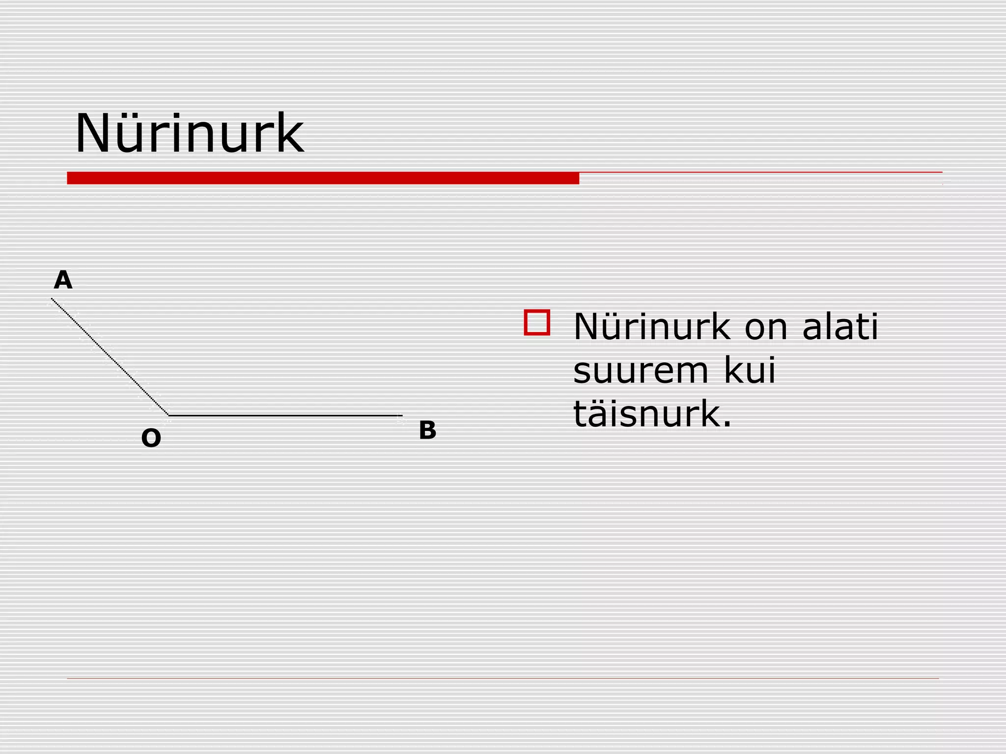 Nürinurk
A

O

B

 Nürinurk on alati
suurem kui
täisnurk.

 