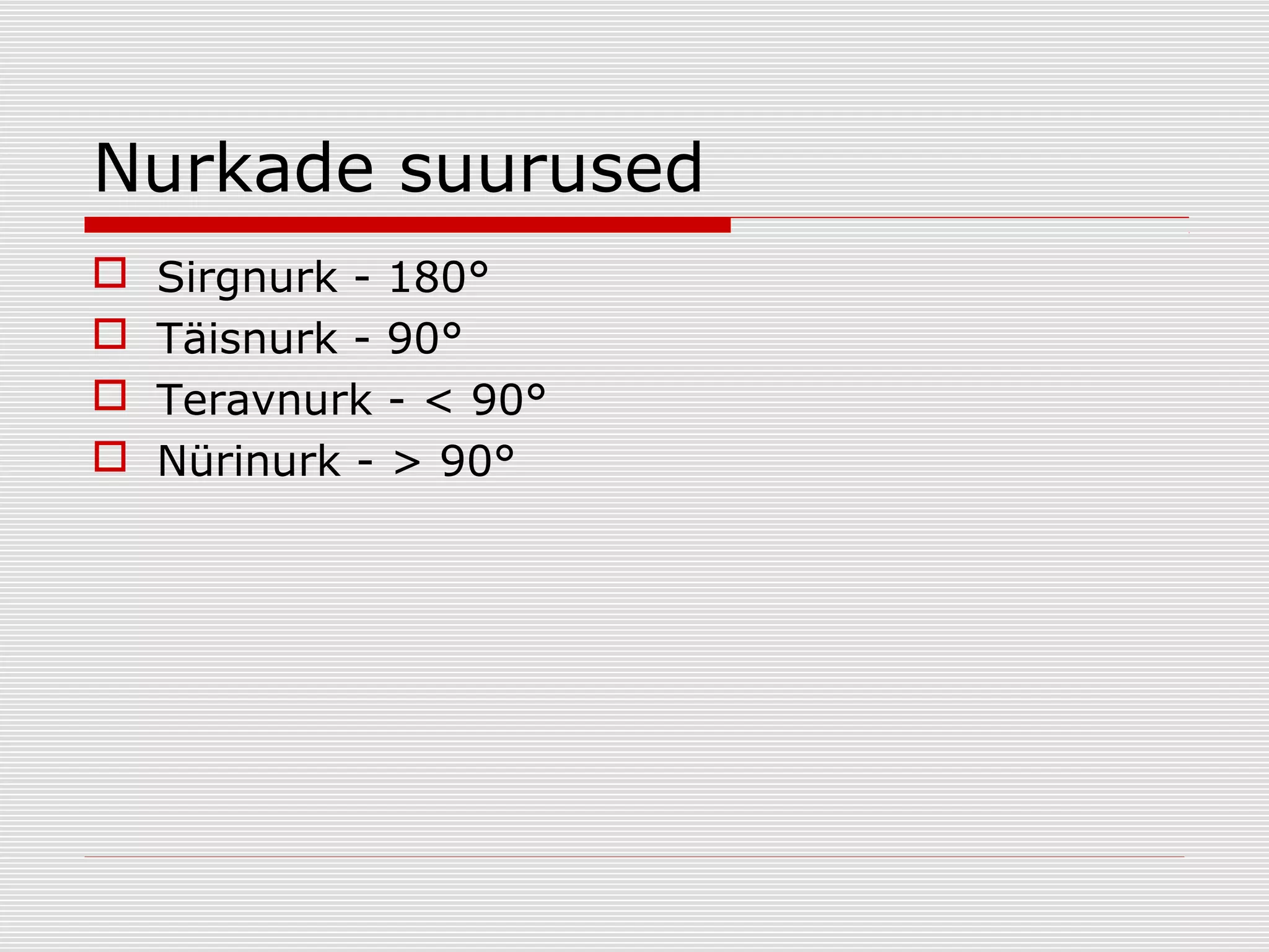 Nurkade suurused





Sirgnurk - 180°
Täisnurk - 90°
Teravnurk - < 90°
Nürinurk - > 90°

 