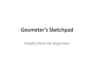 Geometer’s Sketchpad

 Helpful Hints for Beginners
 