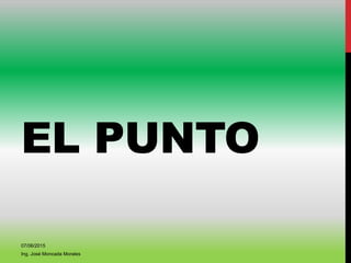 EL PUNTO
07/06/2015
Ing. José Moncada Morales
 