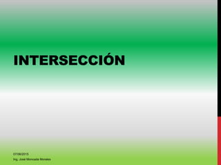 INTERSECCIÓN
07/06/2015
Ing. José Moncada Morales
 