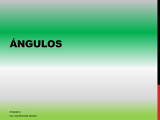 ÁNGULOS
07/06/2015
Ing. José Moncada Morales
 