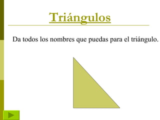 Triángulos Da todos los nombres que puedas para el triángulo. 