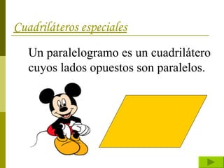 Cuadriláteros especiales Un paralelogramo es un cuadrilátero cuyos lados opuestos son paralelos. 
