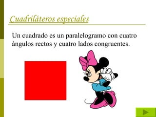 Cuadriláteros especiales Un cuadrado es un paralelogramo con cuatro ángulos rectos y cuatro lados congruentes. 