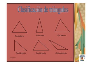 Equilátero        Isósceles      Escaleno




             Rectángulo   Acutángulo   Obtusángulo

12/12/2012                                           5
 