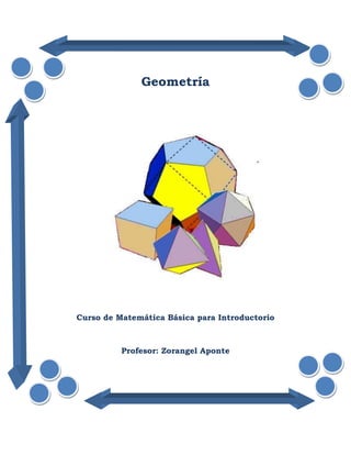 Geometría
Curso de Matemática Básica para Introductorio
Profesor: Zorangel Aponte
 