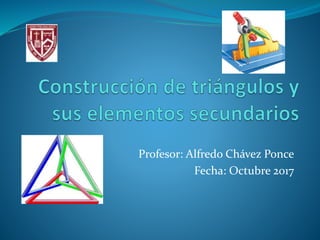 Profesor: Alfredo Chávez Ponce
Fecha: Octubre 2017
 