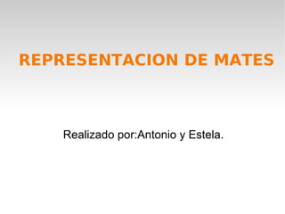 REPRESENTACION DE MATES Realizado por:Antonio y Estela. 