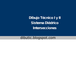 Dibujo Técnico I y II Sistema Diédrico Intersecciones www.colegioslaude.com dibutic.blogspot.com 