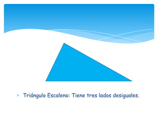 Triángulo Escaleno: Tiene tres lados desiguales.
 