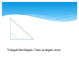 Triángulo Rectángulo: Tiene un ángulo recto.
 